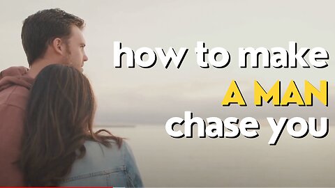 How to make a man chase you