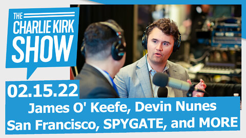 The Charlie Kirk Show LIVE—James O' Keefe, Devin Nunes, San Francisco, SPYGATE, and MORE