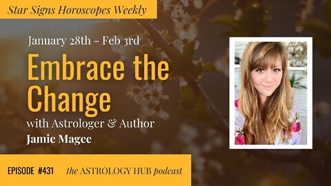 [STAR SIGN HOROSCOPES WEEKLY] Embrace the Change Jan 28th - Feb 3rd w/ Jamie Magee