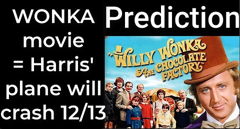 Prediction - WILLY WONKA MOVIE = Harris' plane will crash Dec 13