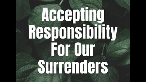 Accepting Responsibility For Our Surrenders