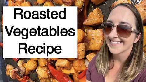 Easy Roasted Veggies - A Winner Every Time!