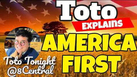Toto Tonight @8Central - MAGA - What does AMERICA FIRST MEAN?