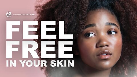 Feel FREE In Your Skin | Wellness Force #Podcast