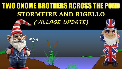 Two Gnome Brothers Across the Pond - Stormfire and Rigello (Village Update)