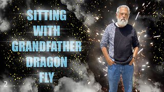 Sitting with Grandfather Dragon Fly 2