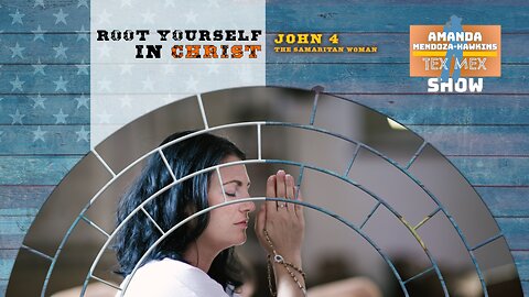 Ep.33 Amanda Mendoza-Hawkins Show: Root Yourself in Christ (The Samaritan Woman)