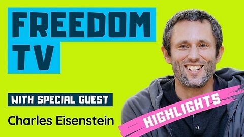 Highlights Of Freedom TV Interview With Charles Eisenstein