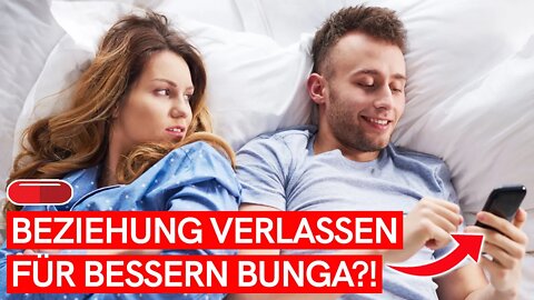 Sollte Mann eine harmonische Beziehung FÜR BESSEREN BUNGA VERLASSEN?! (Alternativlösung)