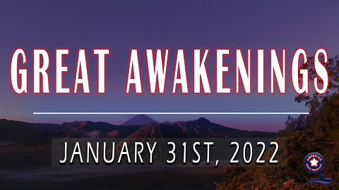 GREAT AWAKENINGS | January 31st, 2022