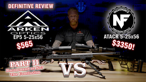 Definitive Review - Arken EP5 5-25x56 vs Nightforce ATACR 5-25x56 Part II – Conclusion