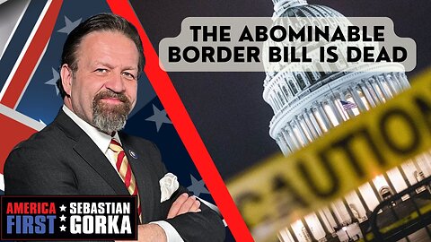 The abominable border bill is dead. Sebastian Gorka on AMERICA First