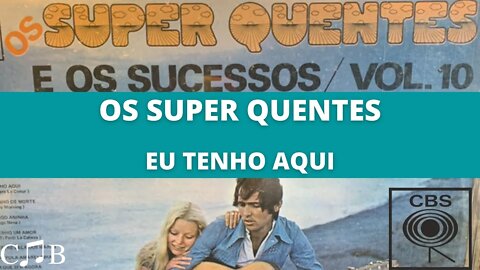 Os Super Quentes - Eu Tenho Aqui