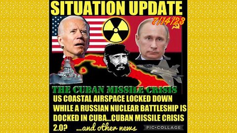 SITUATION UPDATE 7/14/23 - Russian Nuclear Battleship Docked At Cuba, Secret Service Cocaine Coverup