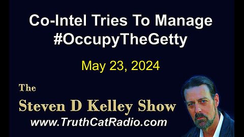 TCR#1074 STEVEN D KELLEY #520-MAY-23-2024 Co-Intel Tries To Manage #OCCUPYTHEGETTY
