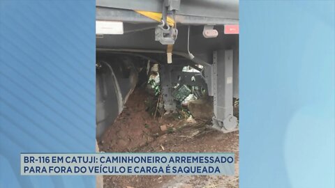 BR-116 em Catuji: caminhoneiro arremessado para fora do veículo e carga é saqueada