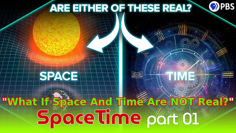 SpaceTime - part 01 - What If Space And Time Are NOT Real
