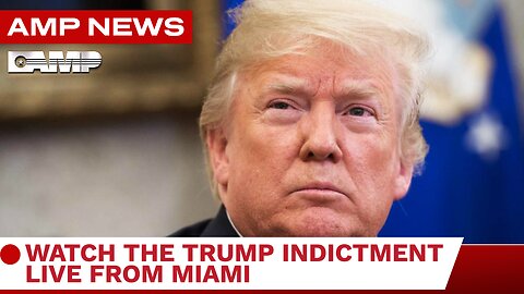 AMPNEWS BREAKING NEWS I WATCH THE TRUMP INDICTMENT LIVE FROM MIAMI @ 1:00 PM EDT