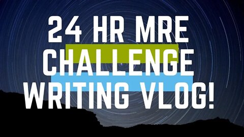 24 Hour MRE Challenge Successful! Writing Vlog!