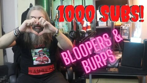 1K Subs Bloopers and Burps