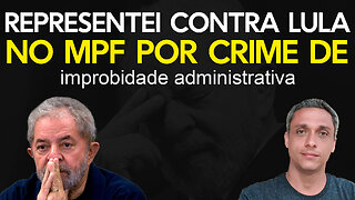 Entrei com uma representação contra LULA no MPF por crime de improbidade administrativa