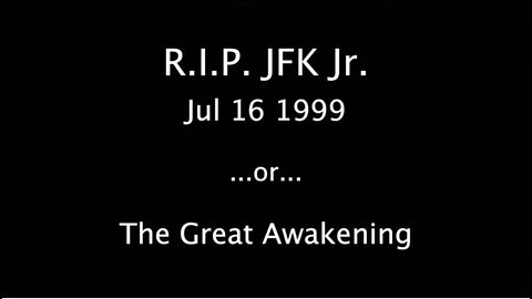 Jul 16 1999 - RIP JFK Jr ...or... The Great Awakening