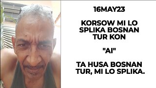 16MAY23 KORSOW MI LO SPLIKA BOSNAN TUR KON "AI" TA HUSA BOSNAN TUR, MI LO SPLIKA.