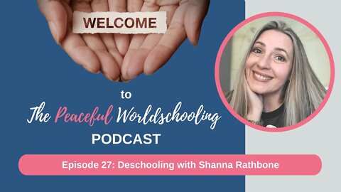 Peaceful Worldschooling Podcast - Episode 27: Deschooling with Shanna Rathbone