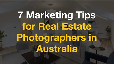 7 Marketing Tips for Real Estate Photographers in Australia