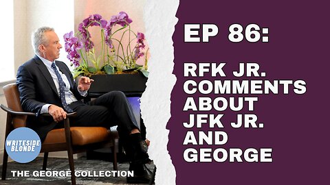 EP 86: RFK Jr's Comments About JFK Jr and George (George Magazine, Issue 13/Nov 2023)