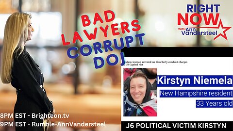 J6 SPECIAL REPORT: RIGHT NOW W/ANN VANDERSTEEL "BAD LAWYERS, CORRUPT DOJ"