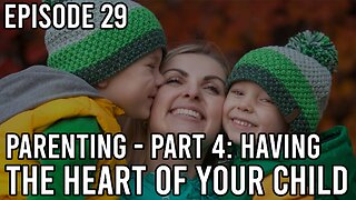 Episode 29 - Having the Heart of Your Child