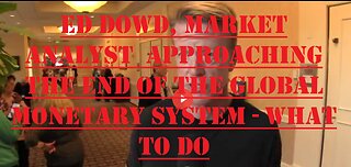 Ed Dowd, Market analyst Approaching the end of the global monetary system - what to do