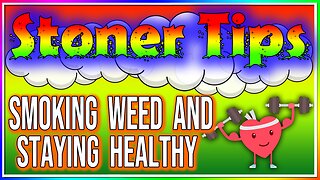 STONER TIPS #44: SMOKING WEED AND STAYING HEALTHY