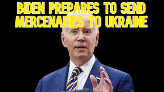 Biden Prepares to Send Mercenaries to Ukraine: COI #624
