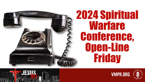 22 Mar 24, Jesus 911: 2024 Spiritual Warfare Conference, Open-Line Friday