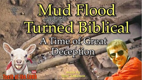 Mud flood Turned Biblical - A Time of great deception