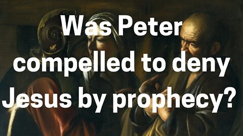 Was Peter compelled to deny Jesus by prophecy?