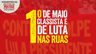 1º de maio não é dia de comemoração e, sim, de luta | Momentos da Análise Política da Semana