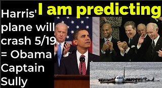 I am predicting: Harris' plane will crash on May 19 = Obama, Captain Sully prophecy