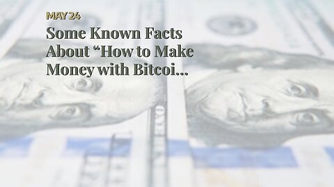 Some Known Facts About “How to Make Money with Bitcoin: Tips and Strategies”.