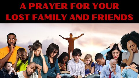 BELIEVERS & CHRISTIANS A Prayer For YOUR Lost Family & Friends.
