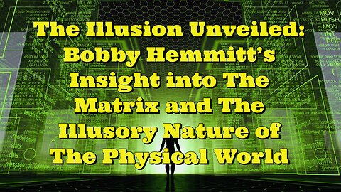 Bobby Hemmitt: Insight into The Matrix and The Illusory Nature of The Physical World