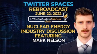 Twitter Spaces - Nuclear Energy Industry Discussion - Featuring Mark Nelson - June 22, 2022