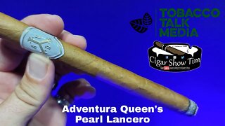 Adventura Queen's Pearl Lancero | CigarShowTim | Tobacco Talk