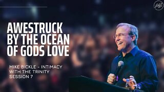 Awestruck by the Ocean of God's Love | Session 7 | Mike Bickle