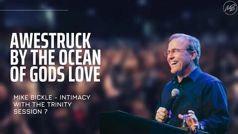 Awestruck by the Ocean of God's Love | Session 7 | Mike Bickle