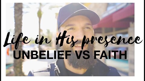 UNBELIEF vs FAITH || LIFE IN HIS PRESENCE