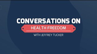 Conversations on Health Freedom with Jeffrey Tucker