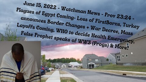 June 15,2022-Watchman News-Prov 23:24-Plagues of Egypt Comes, WHO to decide Health Emergency & More!